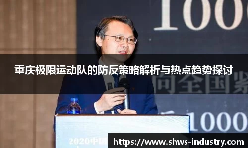 重庆极限运动队的防反策略解析与热点趋势探讨